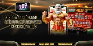 Sicbo tài phú 789club - Biến ước mơ giàu sang thành hiện thực