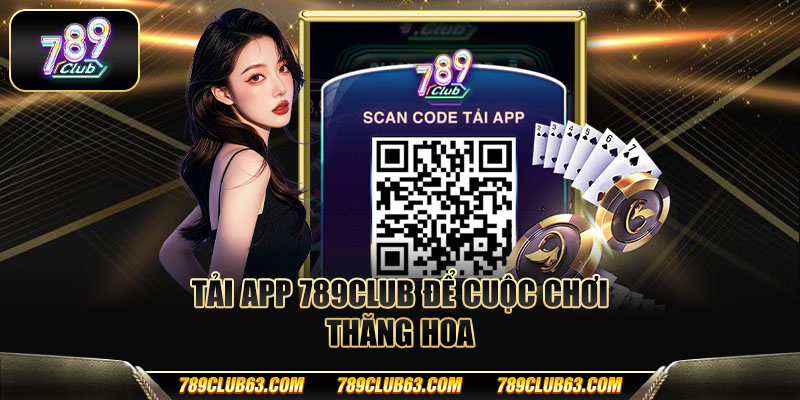 Tải app 789club để cuộc chơi thăng hoa