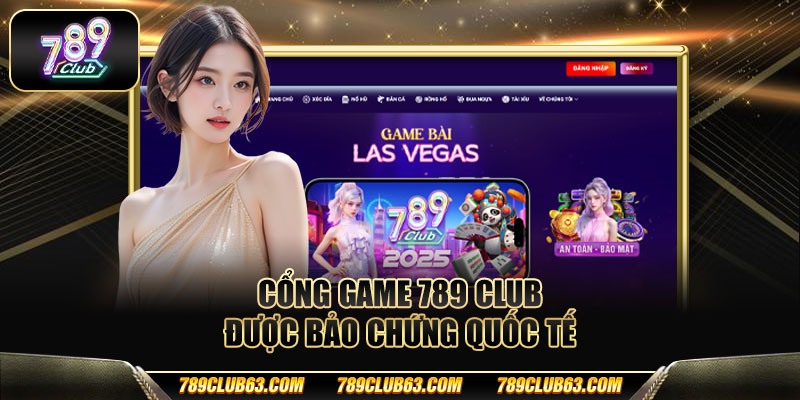 Cổng game 789 club được bảo chứng quốc tế