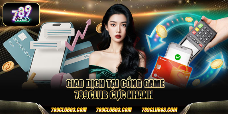 Giao dịch tại cổng game 789club cực nhanh